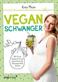 Vegan schwanger: Wie Sie als Veganerin fit und gesund durch die Schwangerschaft kommen