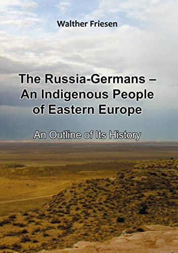 The Russia-Germans - An Indigenous People of Eastern Europe: An Outline of Its History