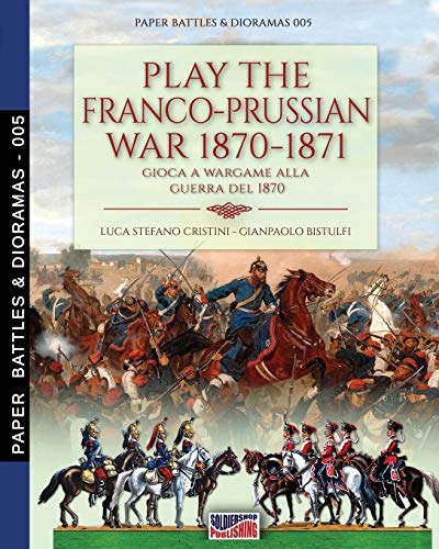 Cristini, Luca Stefano Play The Franco-Prussian War 1870-1871, Gioca A Wargame Alla Guerra Del 1870 (Paper Battles & Dioramas, Band 5)