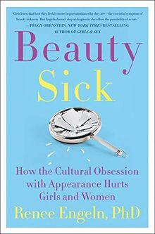 Beauty Sick: How the Cultural Obsession with Appearance Hurts Girls and Women