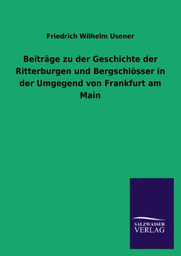 Beiträge zu der Geschichte der Ritterburgen und Bergschlösser in der Umgegend von Frankfurt am Main