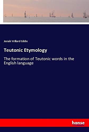 Teutonic Etymology: The formation of Teutonic words in the English language