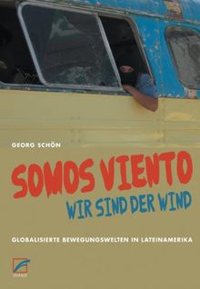 Somos viento - Wir sind der Wind: Globalisierte Bewegungswelten in Lateinamerika