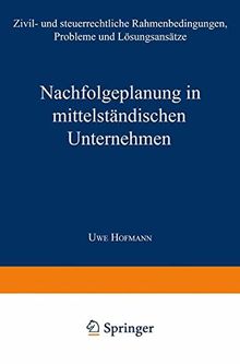 Nachfolgeplanung in mittelständischen Unternehmen: Zivil- und steuerrechtliche Rahmenbedingungen, Probleme und Lösungsansätze (Schriftenreihe des ... Forschungszentrums/Mittelstand Bayreuth)