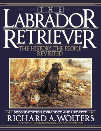 The Labrador Retriever: The History...the People...Revisited; Second Edition