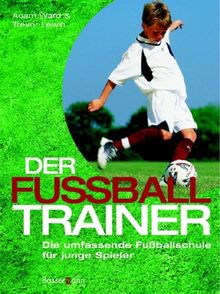 Der Fußballtrainer. Die umfassende Fußballschule für junge Spieler