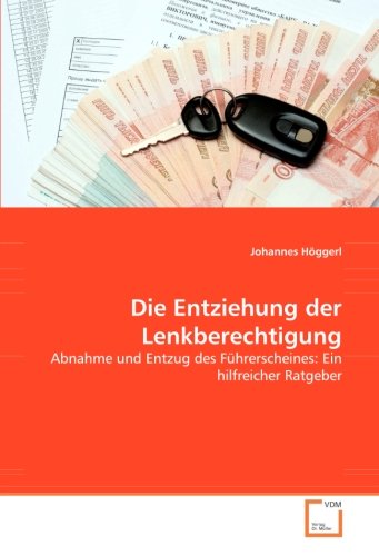 Die Entziehung der Lenkberechtigung: Abnahme und Entzug des Führerscheines: Ein hilfreicher Ratgeber