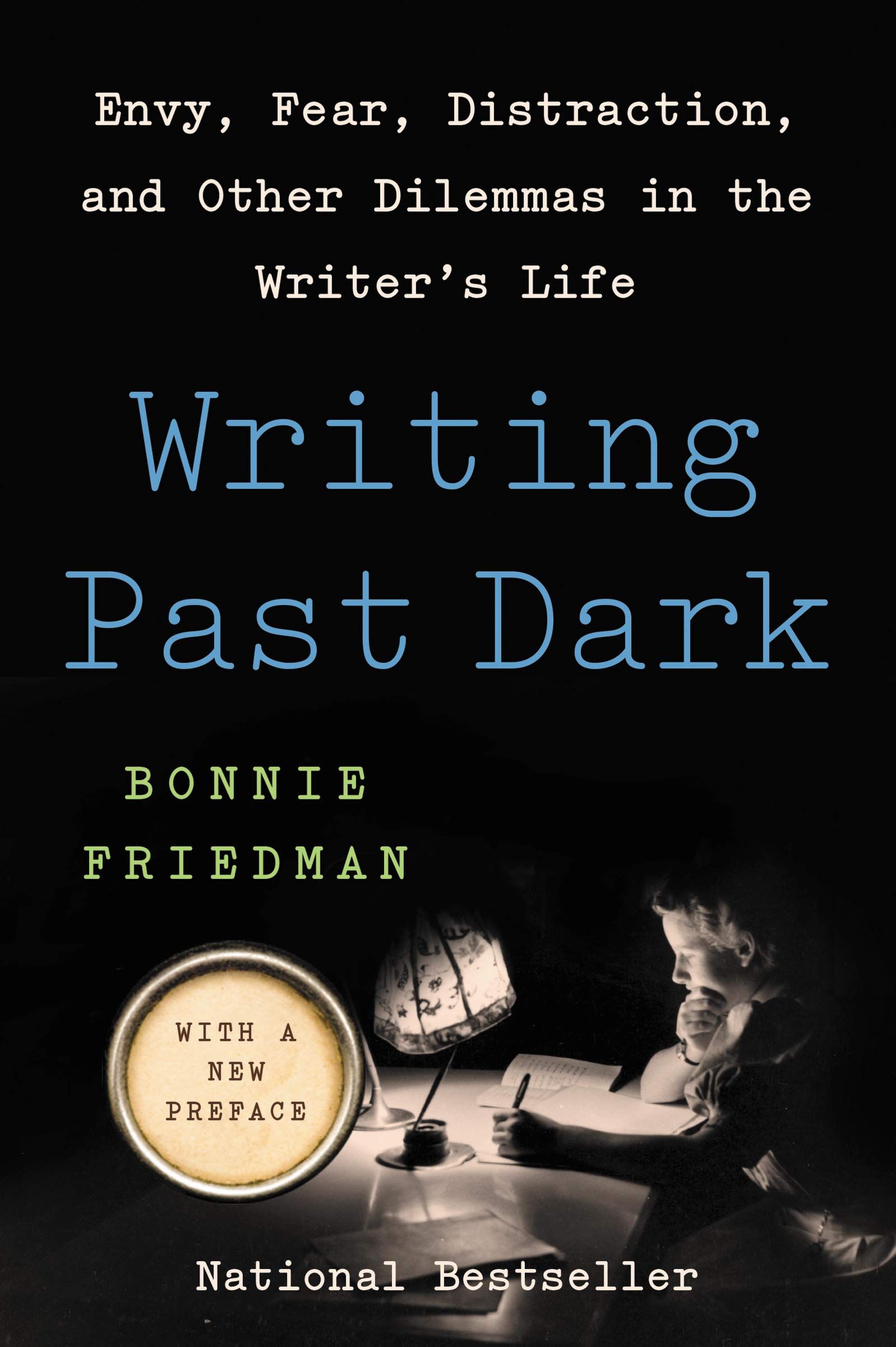 Bonnie Friedman Writing Past Dark, Envy, Fear, Distraction, And Other Dilemmas In The Writer's Life – The Essential Companion For Writers Who Feel Lost