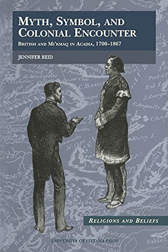 Myth, Symbol, and Colonial Encounter: British and Mi'kmaq in Acadia, 1700-1867 (Religions and Beliefs Series, Band 4)