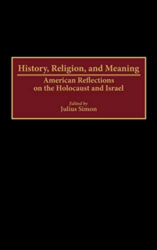 History, Religion, and Meaning: American Reflections on the Holocaust and Israel (Contributions to the Study of Religion)