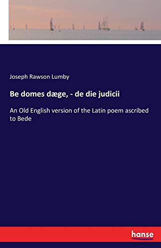 Be domes dæge, - de die judicii: An Old English version of the Latin poem ascribed to Bede