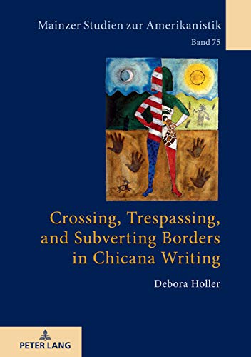 Crossing, Trespassing, and Subverting Borders in Chicana Writing (Mainzer Studien zur Amerikanistik, Band 75)
