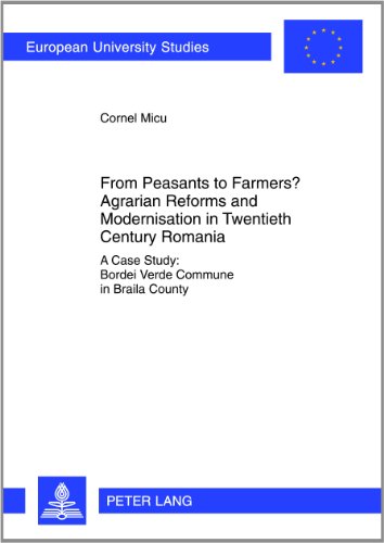 From Peasants to Farmers? Agrarian Reforms and Modernisation in Twentieth Century Romania: A Case Study: Bordei Verde Commune in Braila County ... / European University Studie)