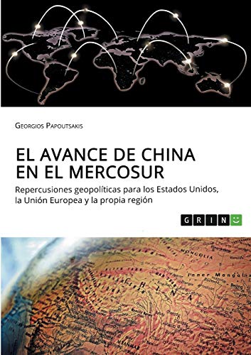 El avance de China en el MERCOSUR. Repercusiones geopolíticas para los Estados Unidos, la Unión Europea y la propia región: Magisterarbeit