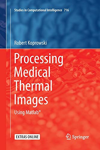 Processing Medical Thermal Images: Using Matlab® (Studies in Computational Intelligence, Band 716)
