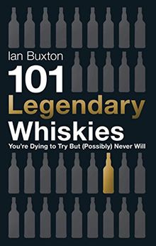 101 Legendary Whiskies You're Dying to Try But (Probably) Never Will (101 Whiskies)