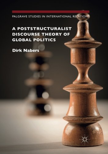 A Poststructuralist Discourse Theory of Global Politics (Palgrave Studies in International Relations)