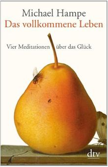 Das vollkommene Leben: Vier Meditationen über das Glück