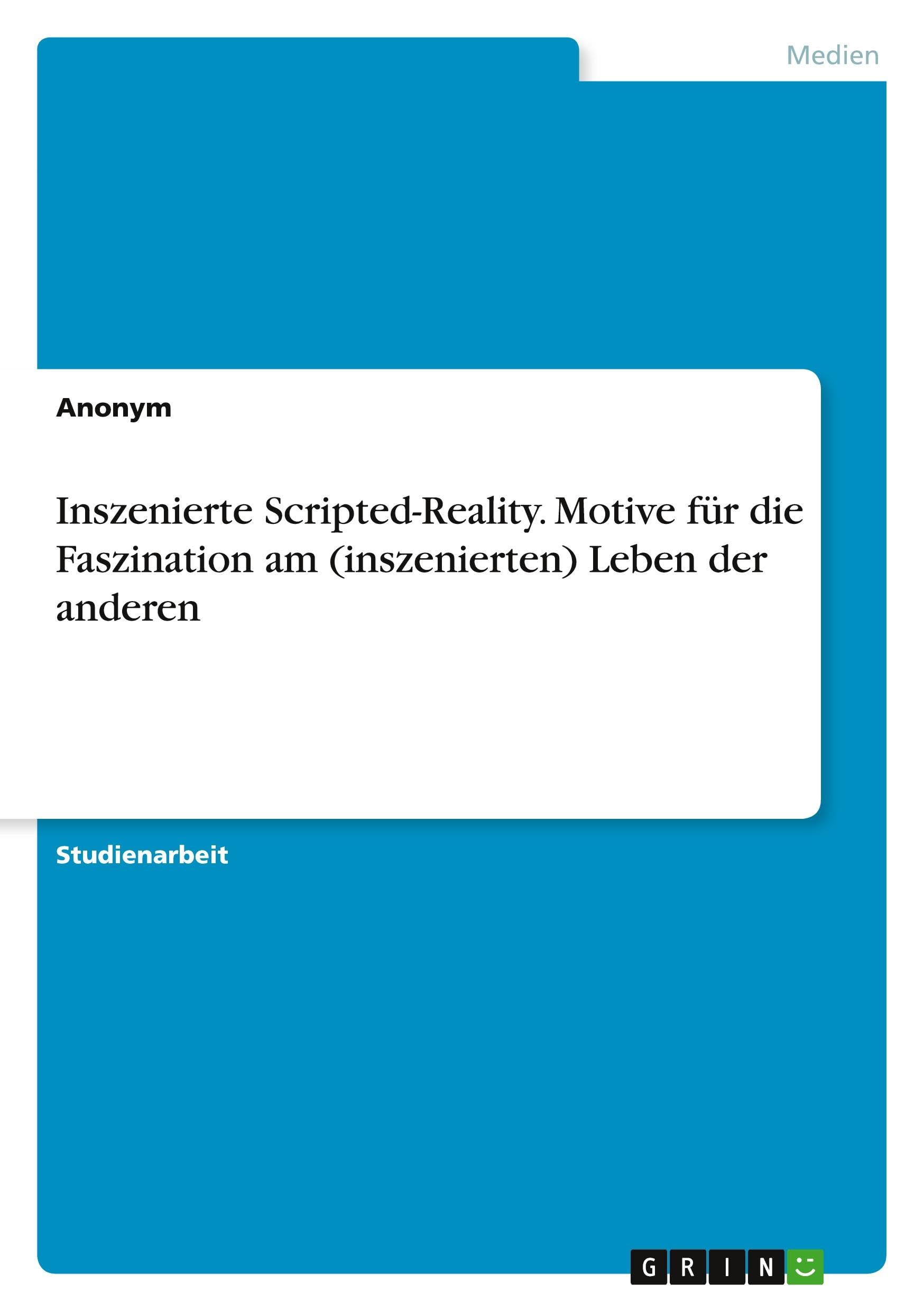 Inszenierte Scripted-Reality. Motive für die Faszination am (inszenierten) Leben der anderen