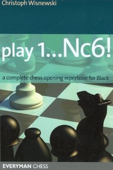 Play 1...Nc6!: A Complete Chess Opening Repertoire for Black (Everyman Chess)