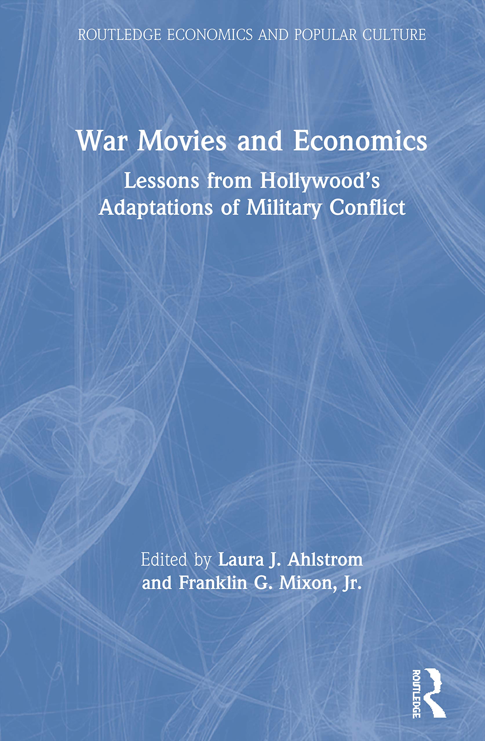 War Movies and Economics: Lessons from Hollywood's Adaptations of Military Conflict (Routledge Economics and Popular Culture)