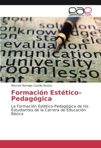 Formación Estético–Pedagógica: La Formación Estético-Pedagógica de los Estudiantes de la Carrera de Educación Básica