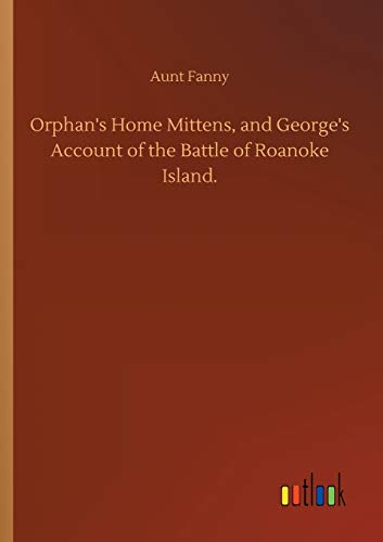 Orphan's Home Mittens, and George's Account of the Battle of Roanoke Island.