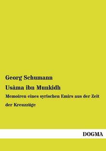 Usama Ibn Munkidh: Memoiren eines syrischen Emirs: Memoiren eines syrischen Emirs aus der Zeit der Kreuzzüge