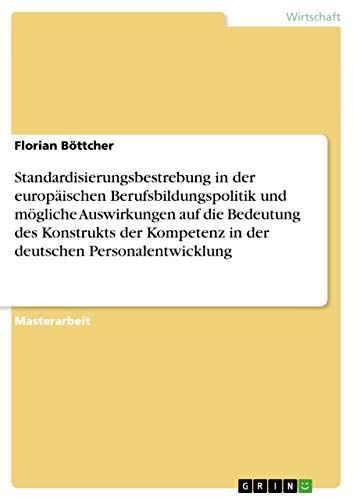 Standardisierungsbestrebung in der europäischen Berufsbildungspolitik und mögliche Auswirkungen auf die Bedeutung des Konstrukts der Kompetenz in der deutschen Personalentwicklung: Magisterarbeit
