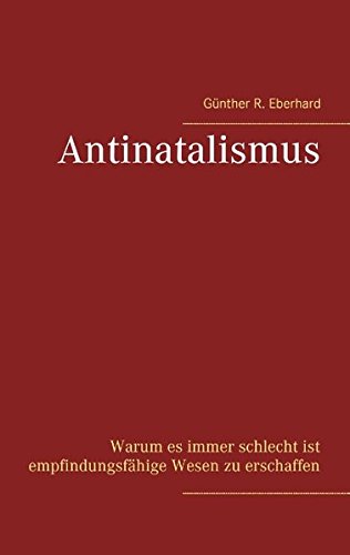 Antinatalismus: Warum es immer schlecht ist empfindungsfähige Wesen zu erschaffen