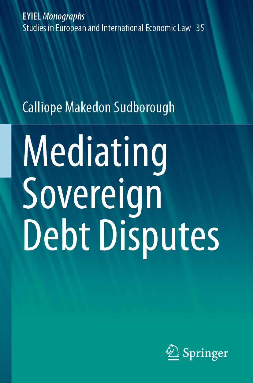 Mediating Sovereign Debt Disputes (EYIEL Monographs - Studies in European and International Economic Law, Band 35)