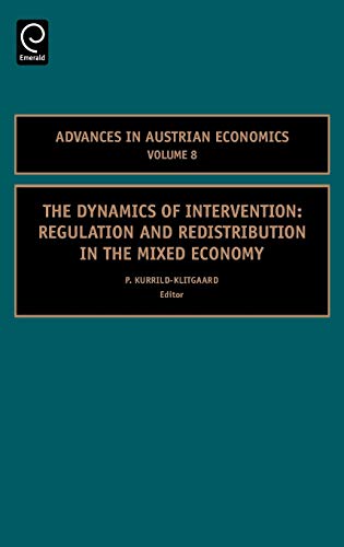 The Dynamics of Intervention: Regulation and Redistribution in the Mixed Economy (Advances in Austrian Economics)