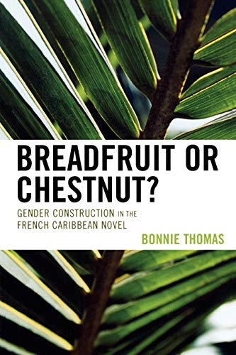 Breadfruit or Chestnut?: Gender Construction in the French Caribbean Novel (After the Empire: The Francophone World and Postcolonial France)