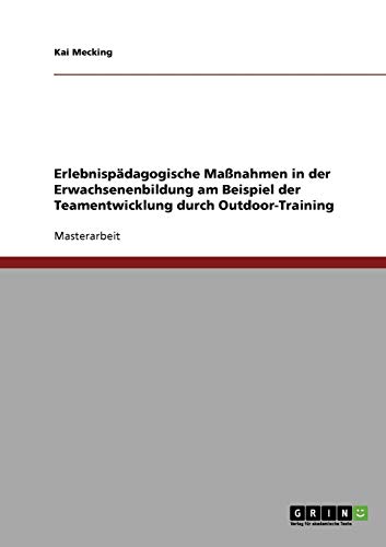 Erlebnispädagogische Maßnahmen in der Erwachsenenbildung. Teamentwicklung durch Outdoor-Training