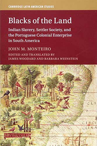 Blacks of the Land: Indian Slavery, Settler Society, and the Portuguese Colonial Enterprise in South America (Cambridge Latin American Studies, Band 112)