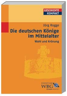 Die deutschen Könige im Mittelalter - Wahl und Krönung