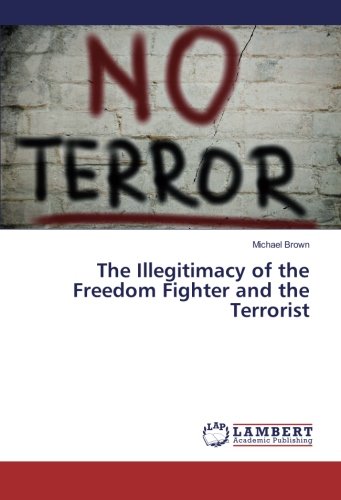 The Illegitimacy of the Freedom Fighter and the Terrorist