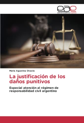 La justificación de los daños punitivos: Especial atención al régimen de responsabilidad civil argentino