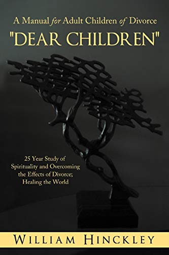 Dear Children A Manual for Adult Children of Divorce: 25 Year Study of Spirituality and Overcoming the Effects of Divorce; Healing the World