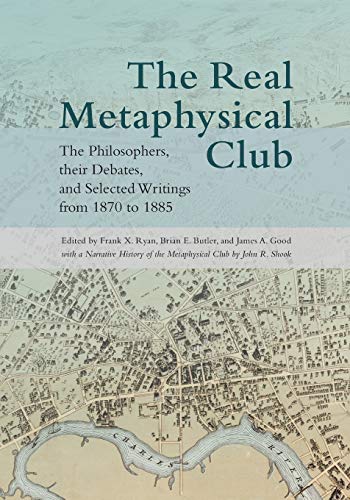 The Real Metaphysical Club: The Philosophers, Their Debates, and Selected Writings from 1870 to 1885 (Suny in American Philosophy and Cultural Thought)