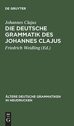 Die deutsche Grammatik des Johannes Clajus: Nach dem ältesten Druck von 1578 mit den Varianten der übrigen Ausgaben (Ältere deutsche Grammatiken in Neudrucken, 2, Band 2)