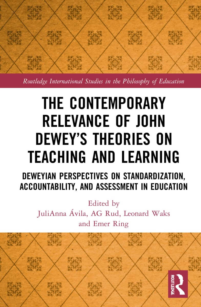 The Contemporary Relevance of John Dewey’s Theories on Teaching and Learning: Deweyan Perspectives on Standardization, Accountability, and Assessment ... Studies in the Philosophy of Education)