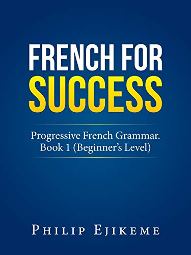 French for Success: Progressive French Grammar. Book 1 (Beginners Level)