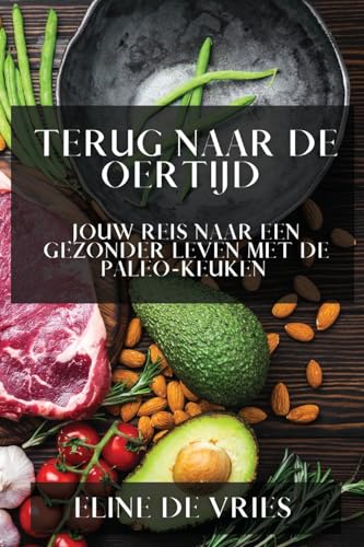 Terug naar de Oertijd: Jouw Reis naar een Gezonder Leven met de Paleo-Keuken
