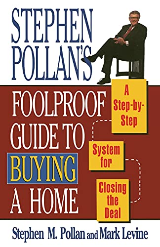STEPHEN POLLANS FOOLPROOF GUIDE TO BUYING A HOME: A Step-By-Step System for Closing the Deal