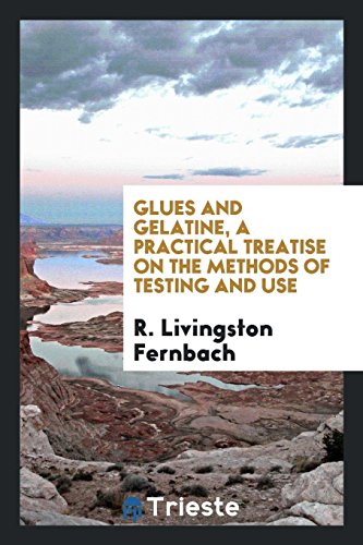 Glues and gelatine, a practical treatise on the methods of testing and use