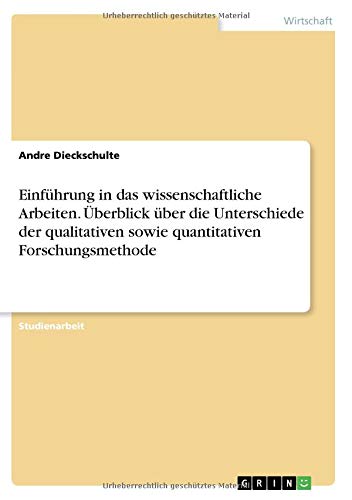 Einführung in das wissenschaftliche Arbeiten. Überblick über die Unterschiede der qualitativen sowie quantitativen Forschungsmethode