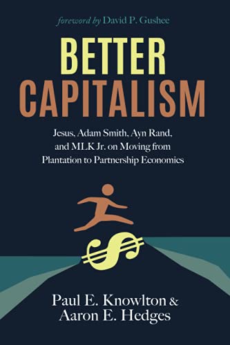 Better Capitalism: Jesus, Adam Smith, Ayn Rand, and MLK Jr. on Moving from Plantation to Partnership Economics