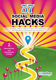 37 Social Media Hacks: Strategien, Taktiken, Tipps und Tricks für mehr Reichweite, Interaktionen und Conversions