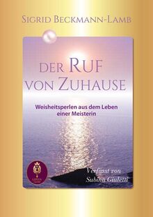 DER RUF VON ZUHAUSE: Weisheitsperlen aus dem Leben einer Meisterin